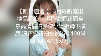 【新片速遞 】 3月最新流出精品厕拍❤️KTV女厕正面全景高清偷拍多位小姐姐蹲下撒尿 逼还挺紧细水长流[1400MB/MP4/15:07]