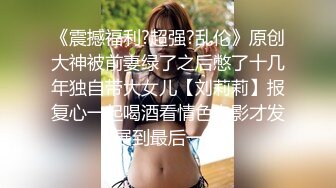 《震撼福利?超强?乱伦》原创大神被前妻绿了之后憋了十几年独自带大女儿【刘莉莉】报复心一起喝酒看情色电影才发展到最后一步