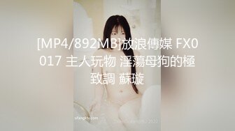 [MP4/892MB]放浪傳媒 FX0017 主人玩物 淫蕩母狗的極致調 蘇璇