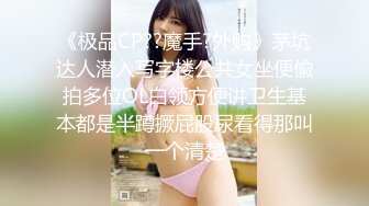 《极品CP??魔手?外购》茅坑达人潜入写字楼公共女坐便偸拍多位OL白领方便讲卫生基本都是半蹲撅屁股尿看得那叫一个清楚