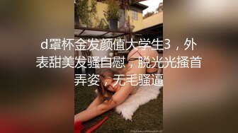 d罩杯金发颜值大学生3，外表甜美发骚自慰，脱光光搔首弄姿，无毛骚逼