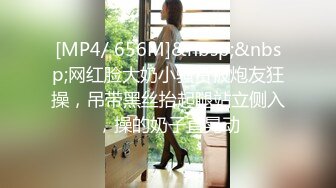 [MP4/ 656M]&nbsp;&nbsp;网红脸大奶小骚货被炮友狂操，吊带黑丝抬起腿站立侧入，操的奶子直晃动