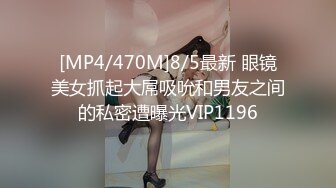 [MP4/470M]8/5最新 眼镜美女抓起大屌吸吮和男友之间的私密遭曝光VIP1196