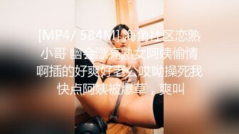 [MP4/ 584M] 海角社区恋熟小哥 幽会漂亮熟女阿姨偷情啊插的好爽好老公哎呦操死我 快点阿姨被爆草，爽叫