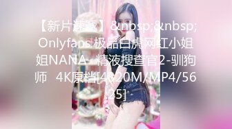 【新片速遞】&nbsp;&nbsp;Onlyfans 极品白虎网红小姐姐NANA⭐精液搜查官2-驯狗师⭐4K原档[4320M/MP4/56:25]