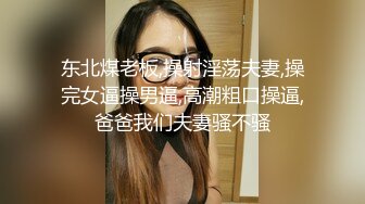 东北煤老板,操射淫荡夫妻,操完女逼操男逼,高潮粗口操逼,爸爸我们夫妻骚不骚