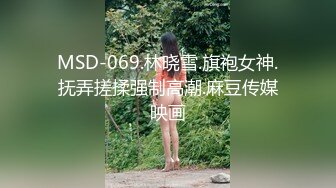 MSD-069.林晓雪.旗袍女神.抚弄搓揉强制高潮.麻豆传媒映画