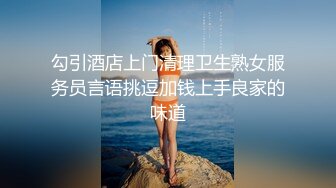 勾引酒店上门清理卫生熟女服务员言语挑逗加钱上手良家的味道