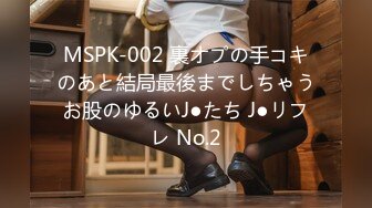 MSPK-002 裏オプの手コキのあと結局最後までしちゃうお股のゆるいJ●たち J●リフレ No.2