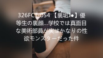 326FCT-054 【裏垢J●】優等生の裏顔…学校では真面目な美術部員が実はかなりの性欲モンスターだった件