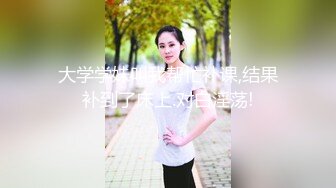 大学学妹叫我帮忙补课,结果补到了床上.对白淫荡!