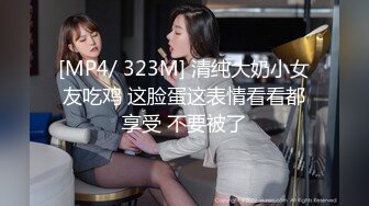 [MP4/ 323M] 清纯大奶小女友吃鸡 这脸蛋这表情看看都享受 不要被了