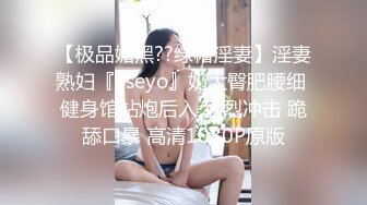 【极品媚黑??绿帽淫妻】淫妻熟妇『Yseyo』奶大臀肥腰细 健身馆站炮后入 猛烈冲击 跪舔口暴 高清1080P原版