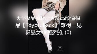 ★☆极品流出☆★超高颜值极品【ToyotuBack】 难得一见极品女神 强烈推 (6)