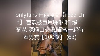 onlyfans 巴西淫女【reed cht】 喜欢被巨屌啪啪 和 爆艹菊花 深喉口交 和闺蜜一起侍奉男友【100 V】 (63)