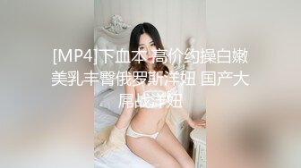 [MP4]下血本 高价约操白嫩美乳丰臀俄罗斯洋妞 国产大屌战洋妞