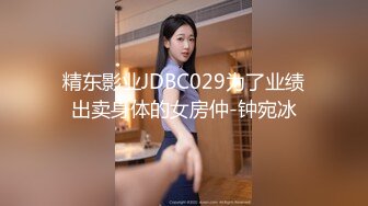 精东影业JDBC029为了业绩出卖身体的女房仲-钟宛冰