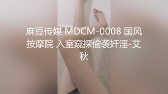 麻豆传媒 MDCM-0008 国风按摩院 入室窥探偷袭奸淫-艾秋