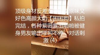 顶级身材反差女神！卖原味又好色高颜大奶【困困狗】私拍完结，各种紫薇露出啪啪被健身男友输出嗲叫不停，对话刺激 (4)