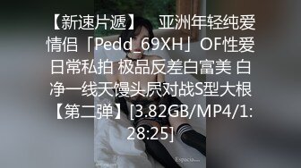 【新速片遞】 ✨亚洲年轻纯爱情侣「Pedd_69XH」OF性爱日常私拍 极品反差白富美 白净一线天馒头屄对战S型大根【第二弹】[3.82GB/MP4/1:28:25]