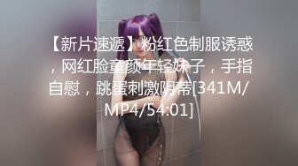 【新片速遞】粉红色制服诱惑，网红脸童颜年轻妹子，手指自慰，跳蛋刺激阴蒂[341M/MP4/54:01]