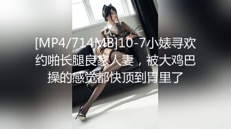 [MP4/714MB]10-7小婊寻欢约啪长腿良家人妻，被大鸡巴操的感觉都快顶到胃里了