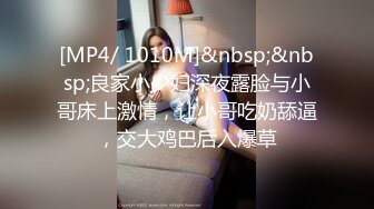 [MP4/ 1010M]&nbsp;&nbsp;良家小少妇深夜露脸与小哥床上激情，让小哥吃奶舔逼，交大鸡巴后入爆草