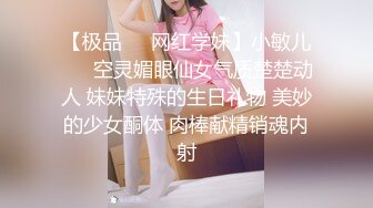 【极品❤️网红学妹】小敏儿❤️ 空灵媚眼仙女气质楚楚动人 妹妹特殊的生日礼物 美妙的少女酮体 肉棒献精销魂内射