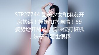 STP27744 甜美少女和炮友开房操逼！摸奶扣穴调情！69姿势掰开舔逼，骑乘位打桩机，妹子口活也很棒