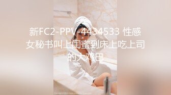 新FC2-PPV-4434533 性感女秘书叫上闺蜜到床上吃上司的大鸡巴