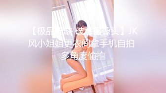 【极品稀缺 破解摄像头】JK风小姐姐更衣间拿手机自拍 多角度偷拍