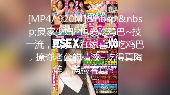 [MP4/ 920M]&nbsp;&nbsp;良家少妇~也爱吃鸡巴~技一流，没事干在家喜欢吃鸡巴，撩夺老公的精液~吃得真陶醉，满脸春意！