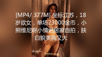 [MP4/ 377M] 坐标江苏，18岁欲女，单场23000金币，小熊维尼呀小情侣居家自拍，肤白貌美胸又大