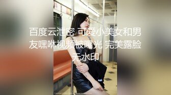 百度云泄密 可爱小美女和男友嘿咻视频被曝光 完美露脸无水印