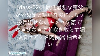 [dass-024] 最低最悪な義父が死ぬほど嫌いなのに…もう抜け出せないキメセク姦 びちゃびちゃに潮吹き散らす媚薬漬けアクメ肉便器 柚希あい