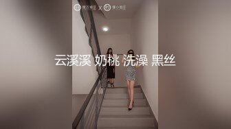 云溪溪 奶桃 洗澡 黑丝