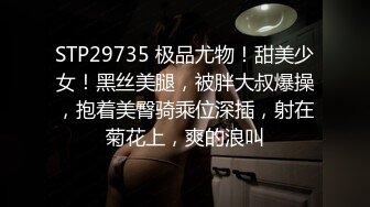 STP29735 极品尤物！甜美少女！黑丝美腿，被胖大叔爆操，抱着美臀骑乘位深插，射在菊花上，爽的浪叫