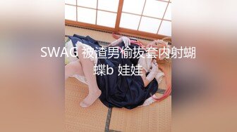 SWAG 被渣男偷拔套内射蝴蝶b 娃娃