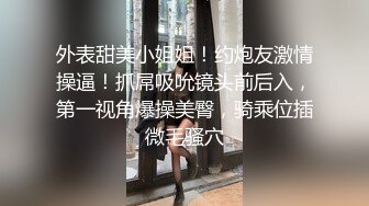 外表甜美小姐姐！约炮友激情操逼！抓屌吸吮镜头前后入，第一视角爆操美臀，骑乘位插微毛骚穴