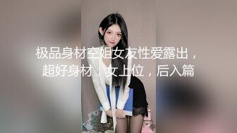 极品身材空姐女友性爱露出，超好身材，女上位，后入篇