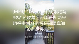 [MP4/ 465M] 萝莉伪娘吃鸡贴贴 还硬着还可以进去 两只阿福拼刺刀 阿福哥哥腰真细 被前后夹击了