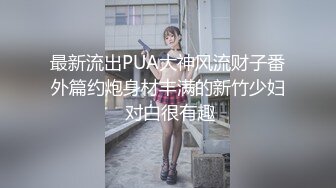 最新流出PUA大神风流财子番外篇约炮身材丰满的新竹少妇 对白很有趣