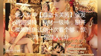 新人女神【混血卡芙芮】金发碧眼模特，身材一级棒，掰开柔嫩鲍鱼让你一次看个够，惊鸿一现佳人 (3)