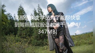 高颜值美女学员为了能尽快拿到驾照翘屁股让教练干[MP4/347MB]