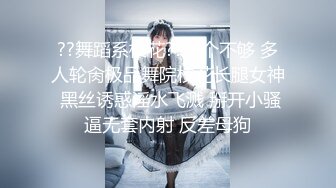 ??舞蹈系校花??一个不够 多人轮肏极品舞院校花长腿女神 黑丝诱惑淫水飞溅 掰开小骚逼无套内射 反差母狗