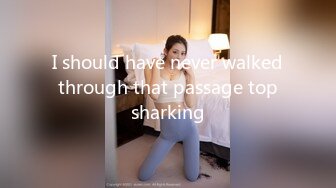 I should have never walked through that passage top sharking