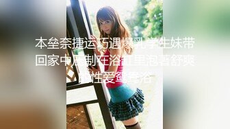 本垒奈捷运巧遇爆乳学生妹带回家中压制在浴缸里泡著舒爽的性爱鸳鸯浴