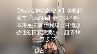 【极品女神绝版资源】美乳超博主『DaNai』老公对不起 本来是按摩 但我却心甘情愿被他的精液灌满小穴 超清4K原版 (2)