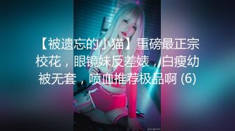 【被遗忘的小猫】重磅最正宗校花，眼镜妹反差婊，白瘦幼被无套，喷血推荐极品啊 (6)