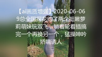 【ai画质增强】2020-06-069总全国探花约了两个挺嫩萝莉萌妹玩双飞，躺着轮着插搞完一个再换另一个，猛操呻吟娇喘诱人